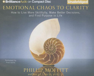Emotional Chaos to Clarity: How to Live More Skillfully, Make Better Decisions, and Find Purpose in Life