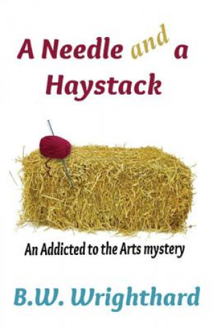 Needle and a Haystack (an Addicted to the Arts Mystery)