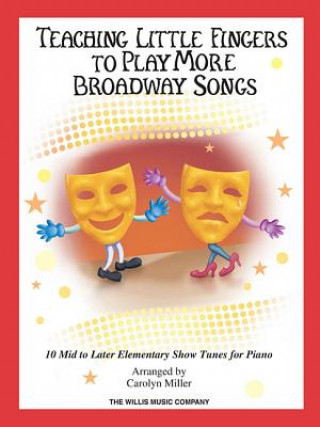 Teaching Little Fingers to Play More Broadway Songs: 10 Piano Solos with Optional Teacher Accompaniments