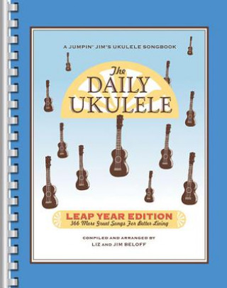 The Daily Ukulele: Leap Year Edition: 366 More Great Songs for Better Living