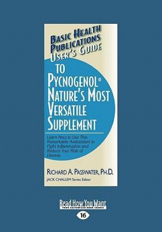 User's Guide to Pycnogenol Nature's Most Versatile Supplement: Learn How to Use This Remarkable Supplement to Fight Inflammation and Reinvigorate Your