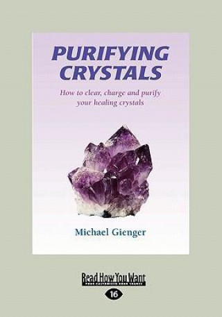 Purifying Crystals: How to Clear, Charge and Purify Your Healing Crystals (Large Print 16pt)