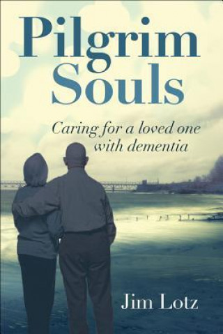 Pilgrim Souls: Caring for a Loved One with Dementia