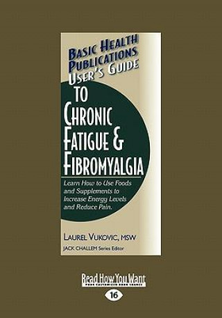 User's Guide to Chronic Fatigue & Fibromyalgia: Learn How to Use Foods and Supplements to Increase Energy Levels and Reduce Pain (Large Print 16pt)