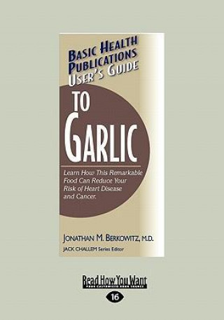 User's Guide to Garlic: Learn How This Remarkable Food Can Reduce Your Risk of Heart Disease and Cancer. (Large Print 16pt)