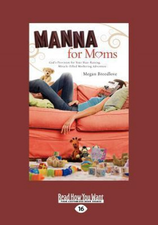 Manna for Moms: God's Provision for Your Hair-Raising, Miracle-Filled Mothering Adventure (Large Print 16pt)