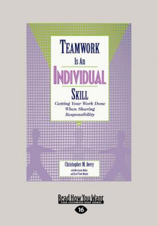 Teamwork Is an Individual Skill: Getting Your Work Done When Sharing Responsibility (Large Print 16pt)
