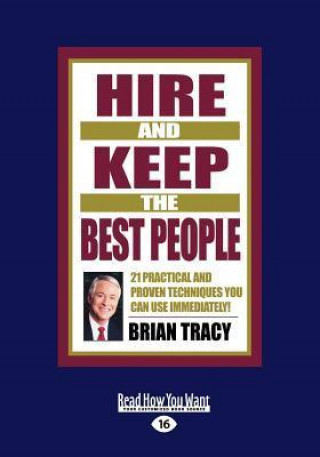 Hire and Keep the Best People: 21 Practical and Proven Techniques You Can Use Immediately (Large Print 16pt)