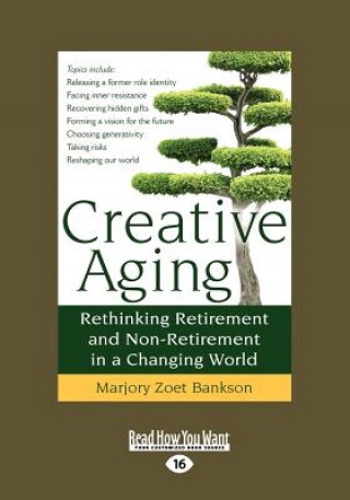 Creative Aging: Rethinking Retirement and Non-Retirement in a Changing World (Large Print 16pt)