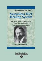 Mucusless Diet Healing System: A Scientific Method of Eating Your Way to Health (Large Print 16pt)