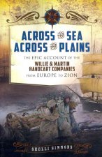Across the Sea, Across the Plains: The Epic Account of the Willie & Martin Handcart Companies from Europe to Zion