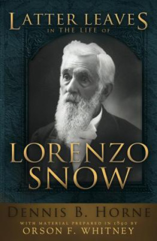 Latter Leaves in the Life of Lorenzo Snow