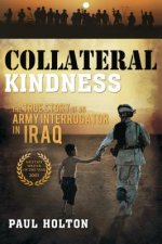 Collateral Kindness: The True Story of an Army Interrogator in Iraq