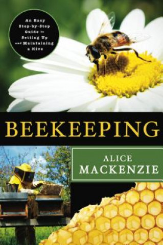 Beekeeping: An Easy Step-By-Step Guide to Setting Up and Maintaining a Hive