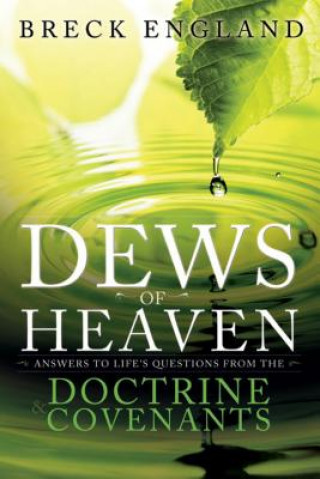 The Dews of Heaven: Answers to Life's Questions from the Doctrine and Covenants