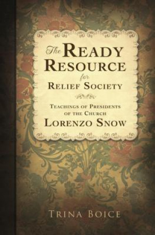 The Ready Resource for Relief Society: Teachings of Presidents of the Church: Lorenzo Snow