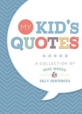 My Kid's Quotes: A Collection of Wise Words & Silly Sentences