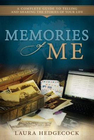 Memories of Me: A Complete Guide to Telling and Sharing the Stories of Your Life