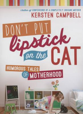 Don't Put Lipstick on a Cat: Humorous Tales of Motherhood