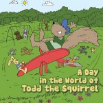 Day in the World of Todd the Squirrel