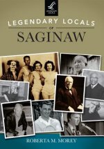 Legendary Locals of Saginaw