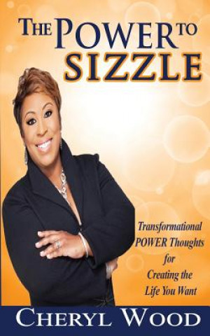 The Power to Sizzle - Transformational Power Thoughts for Creating the Life You Want