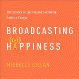 Broadcasting Happiness: The Science of Igniting and Sustaining Positive Change