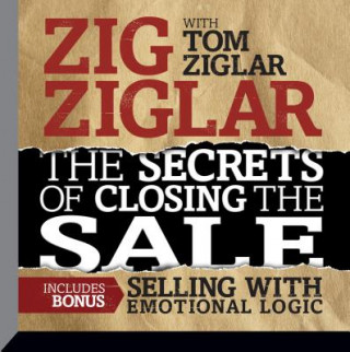 The Secrets of Closing the Sale: Bonus: Selling with Emotional Logic