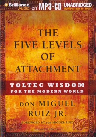 The Five Levels of Attachment: Toltec Wisdom for the Modern World