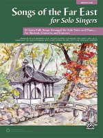 Songs of the Far East for Solo Singers: 10 Asian Folk Songs Arranged for Solo Voice and Piano for Recitals, Concerts, and Contests (Medium Low Voice)