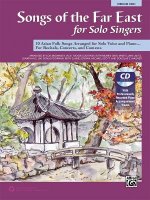 Songs of the Far East for Solo Singers: 10 Asian Folk Songs Arranged for Solo Voice and Piano for Recitals, Concerts, and Contests (Medium High Voice)