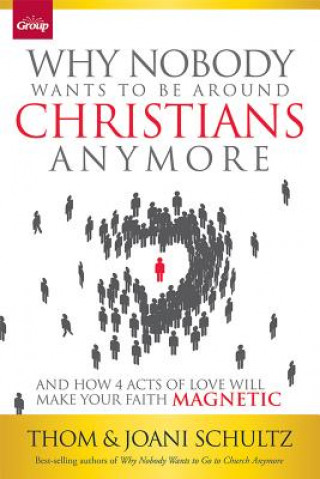 Why Nobody Wants to Be Around Christians Anymore: And How 4 Acts of Love Will Make Your Faith Magnetic