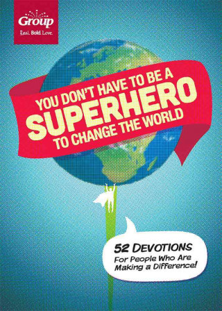 You Don't Have to Be a Superhero to Change the World: 52 Devotions for People Who Are Making a Difference!