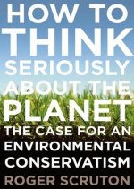 How to Think Seriously about the Planet: The Case for an Environmental Conservatism