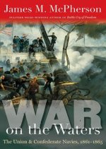 War on the Waters: The Union & Confederate Navies, 1861-1865