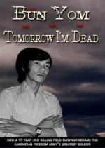 Tomorrow I'm Dead: How a 17-Year-Old Killing Field Survivor Became the Cambodian Freedom Army's Greatest Soldier