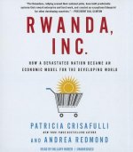 Rwanda, Inc.: How a Devastated Nation Became an Economic Model for the Developing World