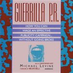 Guerrilla P.R.: How You Can Wage an Effective Publicity Campaign...Without Going Broke