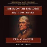 Jefferson the President: First Term, 18011805: Jefferson and His Time, Vol. 4