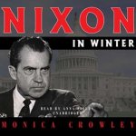 Nixon in Winter: His Final Revelations about Diplomacy, Watergate, and Life Out of the Arena