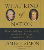 What Kind of Nation: Thomas Jefferson, John Marshall, and the Epic Struggle to Create a United States