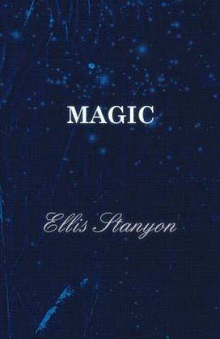 Magic; In Which are Given Clear and Concise Explanations of All the Well-Known Illusions, as Well as Many New Ones Here Presented for the First Time