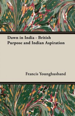 Dawn in India - British Purpose and Indian Aspiration