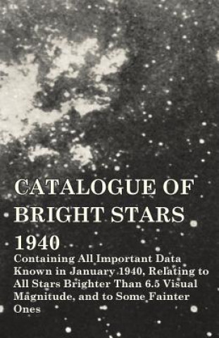Catalogue of Bright Stars - Containing All Important Data Known in January 1940, Relating to All Stars Brighter Than 6.5 Visual Magnitude, and to Some