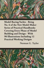 Model Racing Yachts - Being No. 6 of the New Model Maker Series of Practical Handbooks Covering Every Phase of Model Building and Design - With 90 Ill