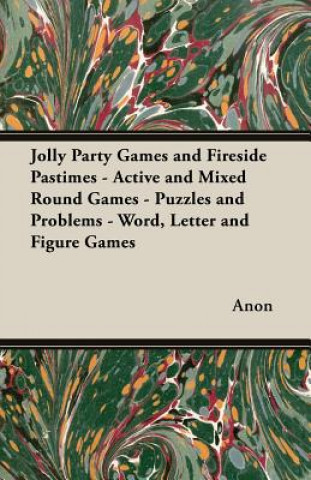 Jolly Party Games and Fireside Pastimes - Active and Mixed Round Games - Puzzles and Problems - Word, Letter and Figure Games