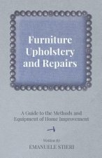 Furniture Upholstery and Repairs - A Guide to the Methods and Equipment of Home Improvement