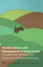 On the Culture and Management of Grass Lands - A Guide to the Methods and Equipment of Livestock Farming
