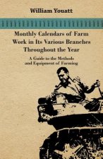 Monthly Calendars of Farm Work in Its Various Branches Throughout the Year - A Guide to the Methods and Equipment of Farming