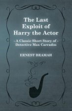 Last Exploit of Harry the Actor (A Classic Short Story of Detective Max Carrados)